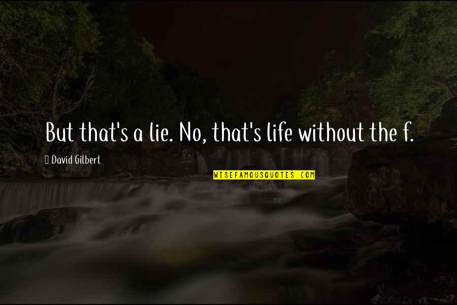 Personal Responsibility Bible Quotes By David Gilbert: But that's a lie. No, that's life without