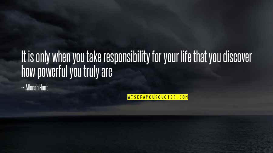 Personal Responsibility Quotes Quotes By Allanah Hunt: It is only when you take responsibility for
