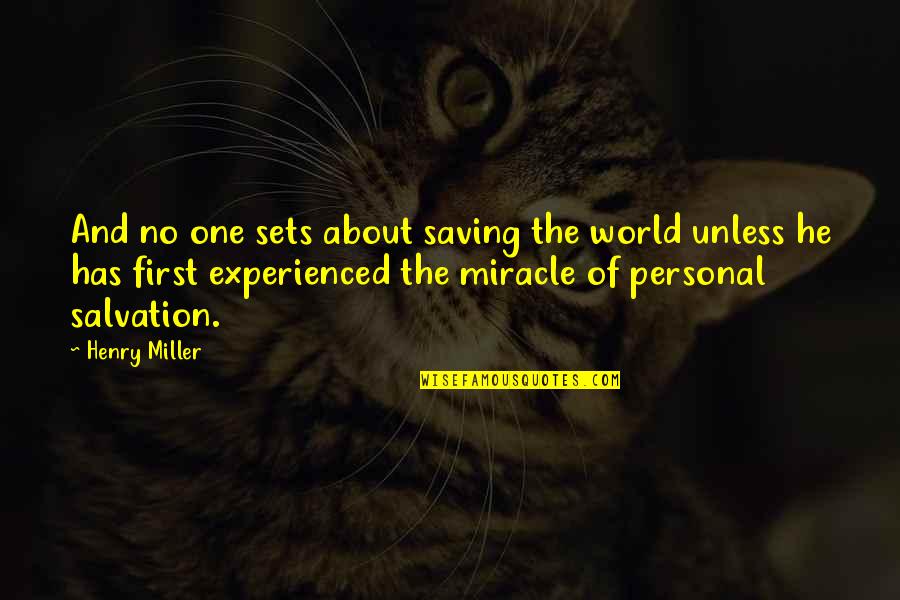 Personal Salvation Quotes By Henry Miller: And no one sets about saving the world