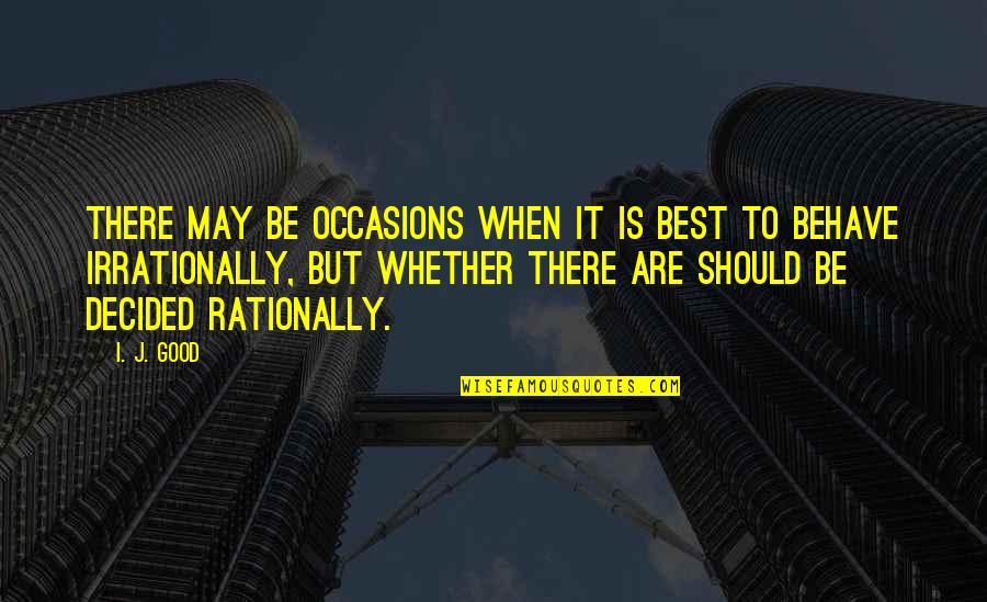 Personal Screenplay Quotes By I. J. Good: There may be occasions when it is best Personal Screenplay Quotes By I. J. Good: There may be occasions when it is best