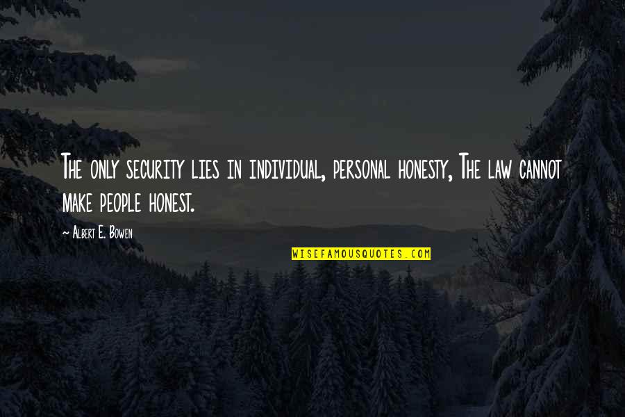 Personal Security Quotes By Albert E. Bowen: The only security lies in individual, personal honesty, Personal Security Quotes By Albert E. Bowen: The only security lies in individual, personal honesty,
