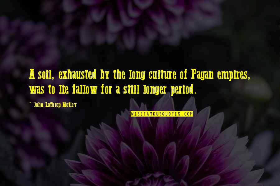 Personal Security Quotes By John Lothrop Motley: A soil, exhausted by the long culture of Personal Security Quotes By John Lothrop Motley: A soil, exhausted by the long culture of