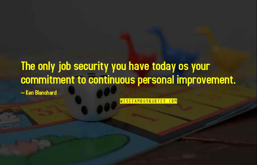 Personal Security Quotes By Ken Blanchard: The only job security you have today os Personal Security Quotes By Ken Blanchard: The only job security you have today os