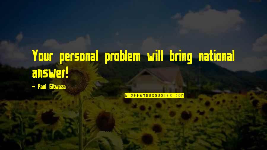 Personal Security Quotes By Paul Gitwaza: Your personal problem will bring national answer! Personal Security Quotes By Paul Gitwaza: Your personal problem will bring national answer!