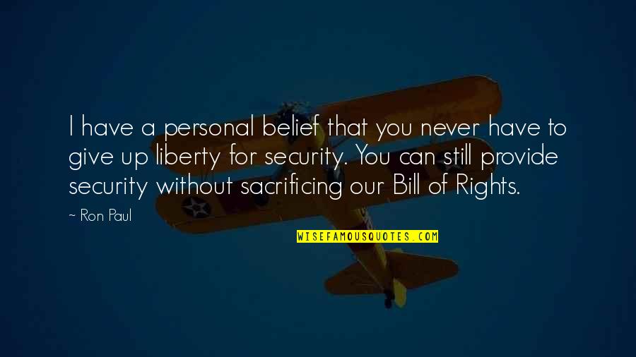 Personal Security Quotes By Ron Paul: I have a personal belief that you never Personal Security Quotes By Ron Paul: I have a personal belief that you never