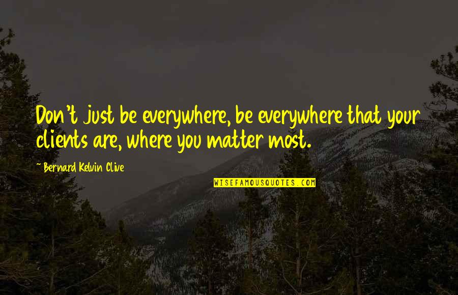 Personal Service Quotes By Bernard Kelvin Clive: Don't just be everywhere, be everywhere that your