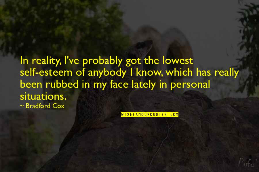 Personal Situations Quotes By Bradford Cox: In reality, I've probably got the lowest self-esteem Personal Situations Quotes By Bradford Cox: In reality, I've probably got the lowest self-esteem