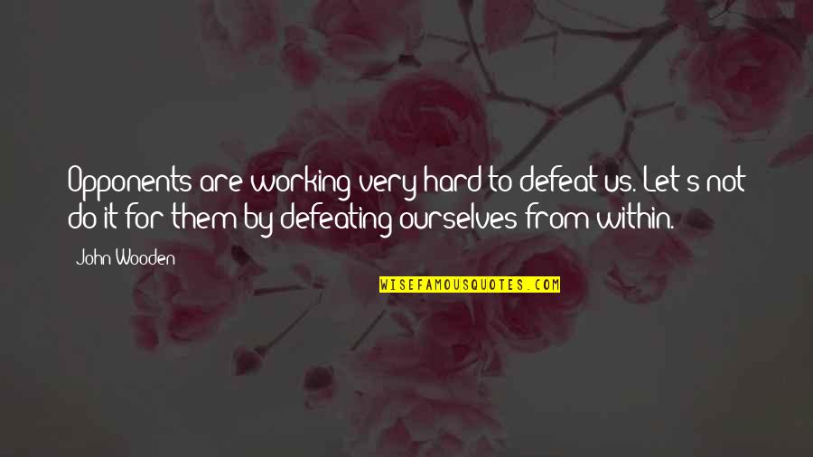 Personal Space In Relationships Quotes By John Wooden: Opponents are working very hard to defeat us.