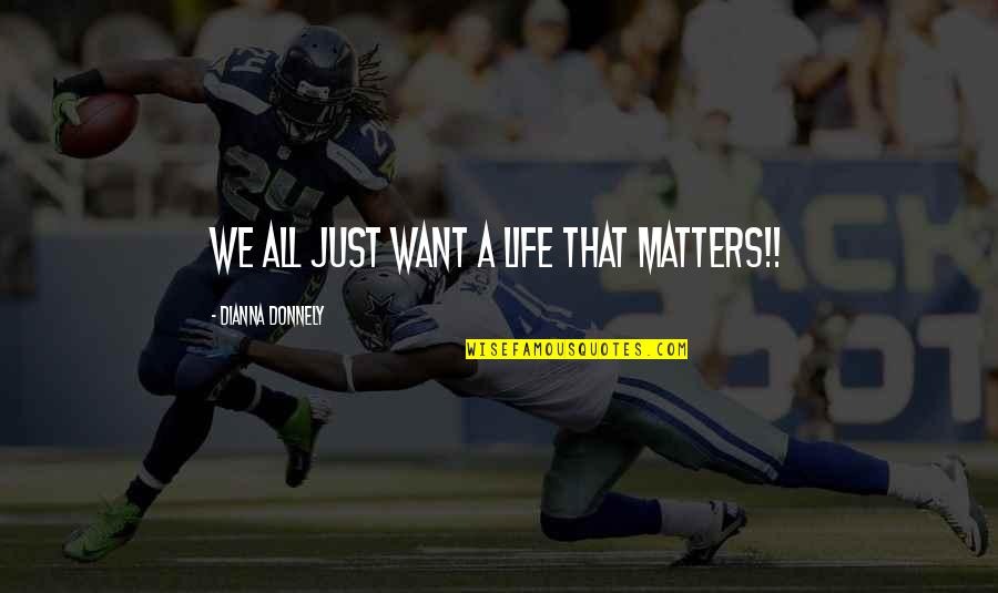 Personal Spiritual Growth Quotes By Dianna Donnely: We all just want a life that matters!!