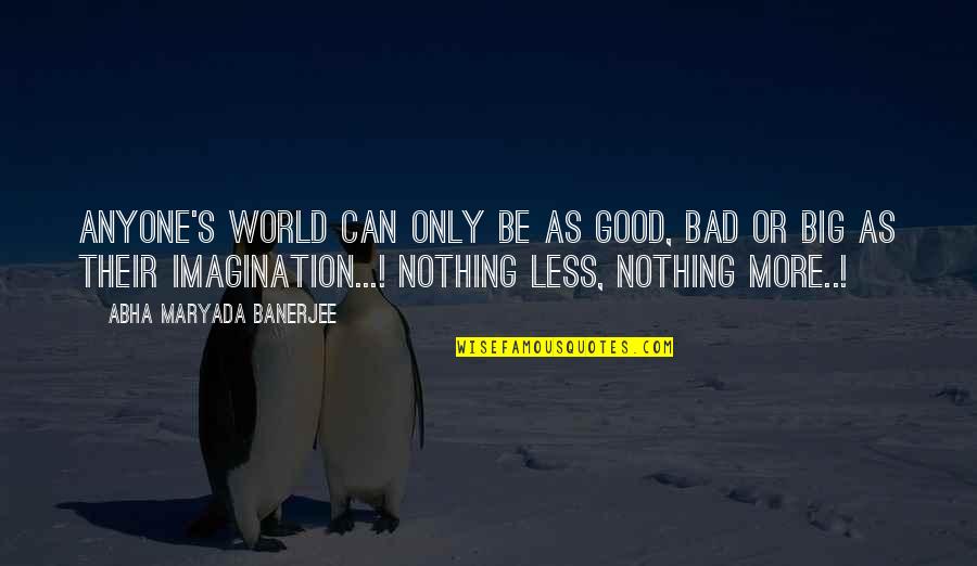 Personal Statements Law Quotes By Abha Maryada Banerjee: Anyone's World can ONLY be as good, bad