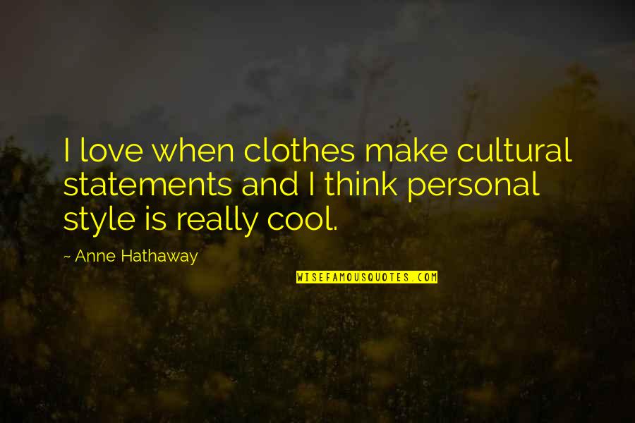 Personal Statements Quotes By Anne Hathaway: I love when clothes make cultural statements and