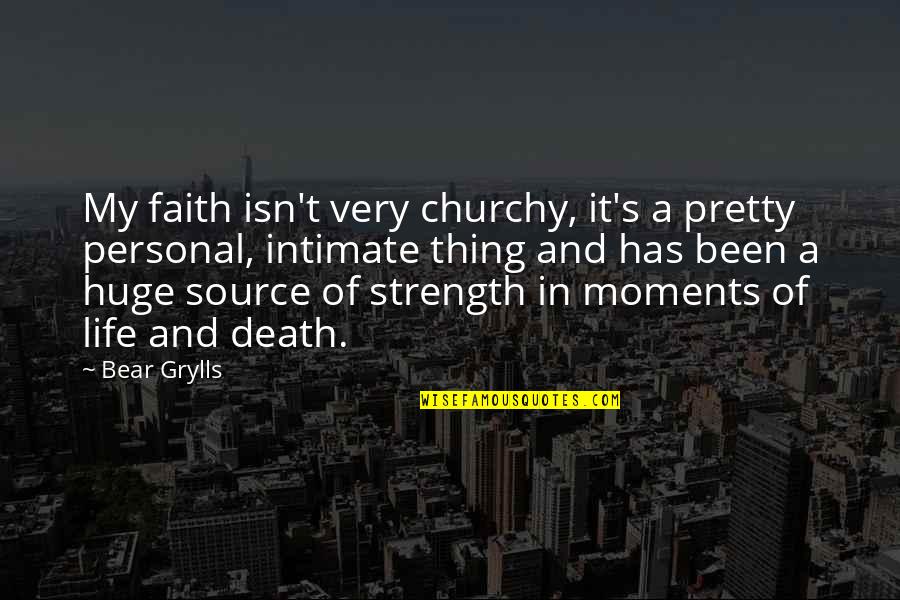 Personal Strength Quotes By Bear Grylls: My faith isn't very churchy, it's a pretty