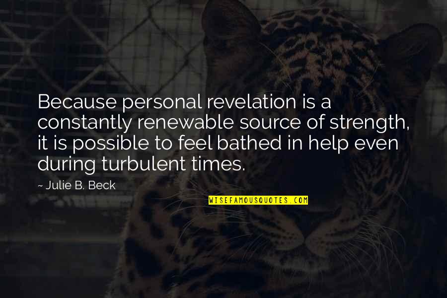 Personal Strength Quotes By Julie B. Beck: Because personal revelation is a constantly renewable source