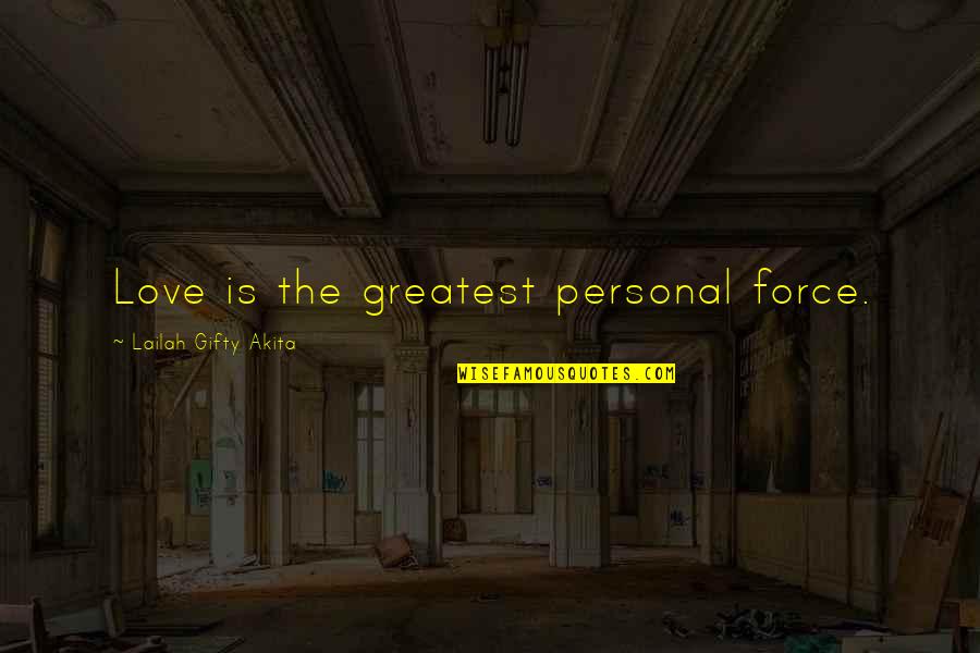 Personal Strength Quotes By Lailah Gifty Akita: Love is the greatest personal force.