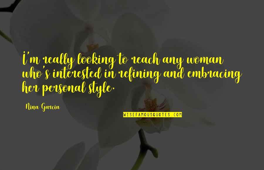 Personal Style Quotes By Nina Garcia: I'm really looking to reach any woman who's Personal Style Quotes By Nina Garcia: I'm really looking to reach any woman who's