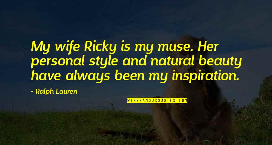 Personal Style Quotes By Ralph Lauren: My wife Ricky is my muse. Her personal Personal Style Quotes By Ralph Lauren: My wife Ricky is my muse. Her personal