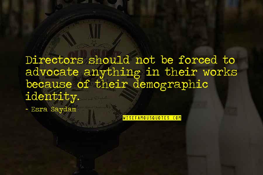 Personal Superation Quotes By Esra Saydam: Directors should not be forced to advocate anything Personal Superation Quotes By Esra Saydam: Directors should not be forced to advocate anything