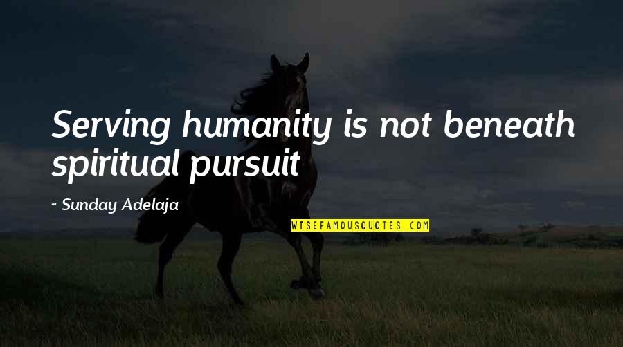 Personal Support Worker Quotes By Sunday Adelaja: Serving humanity is not beneath spiritual pursuit