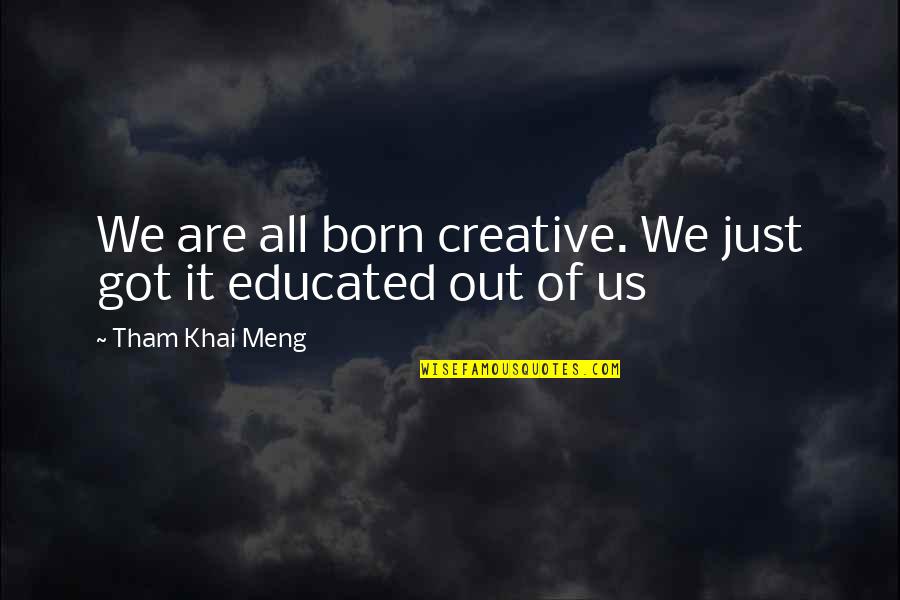 Personal Support Worker Quotes By Tham Khai Meng: We are all born creative. We just got