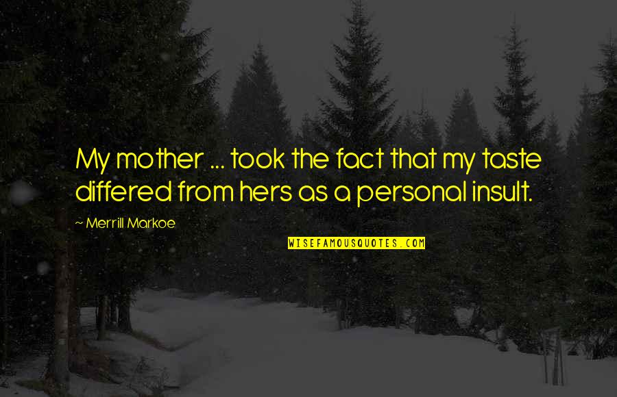 Personal Taste Quotes By Merrill Markoe: My mother ... took the fact that my