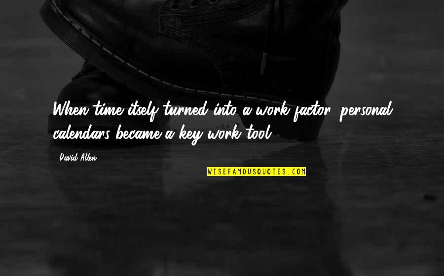 Personal Time Quotes By David Allen: When time itself turned into a work factor, Personal Time Quotes By David Allen: When time itself turned into a work factor,