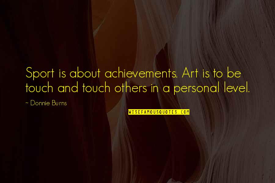 Personal Touch Quotes By Donnie Burns: Sport is about achievements. Art is to be