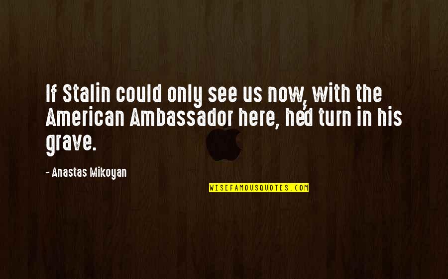 Personal Trainer Experience Quotes By Anastas Mikoyan: If Stalin could only see us now, with Personal Trainer Experience Quotes By Anastas Mikoyan: If Stalin could only see us now, with