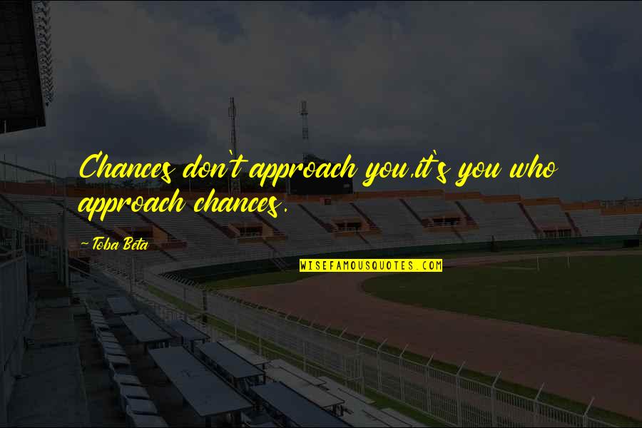 Personal Trainer Gym Quotes By Toba Beta: Chances don't approach you,it's you who approach chances.