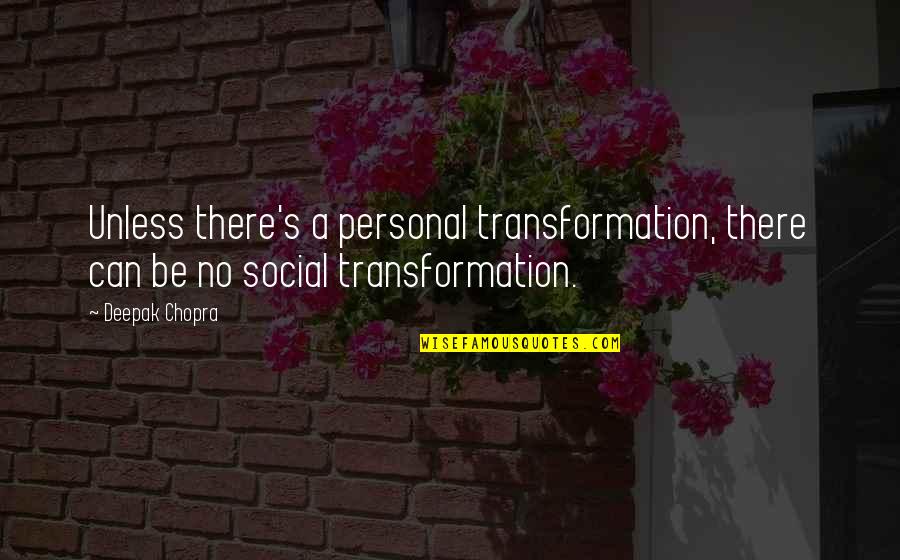 Personal Transformation Quotes By Deepak Chopra: Unless there's a personal transformation, there can be
