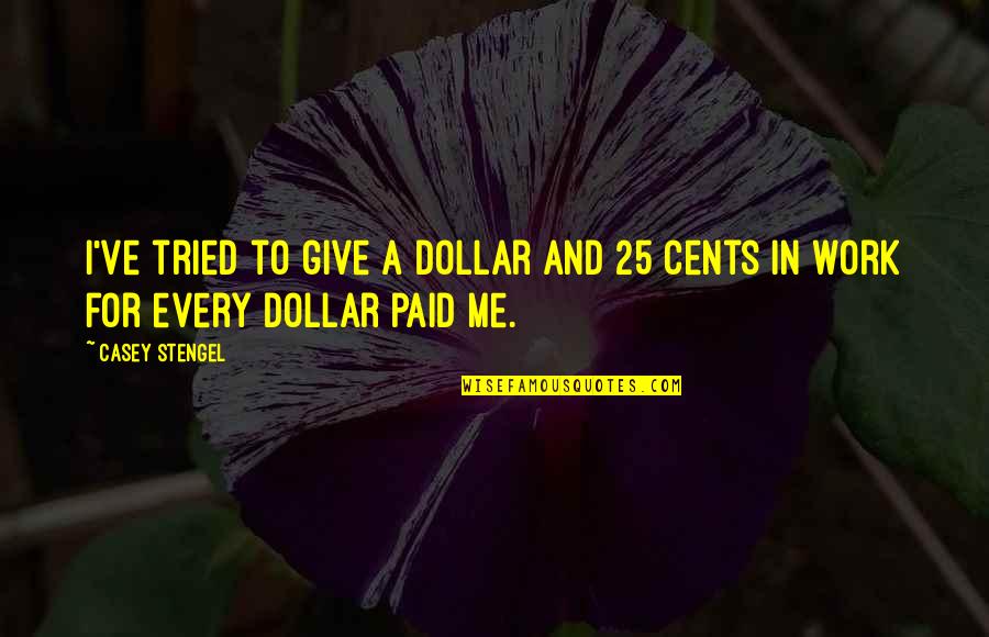 Personal Typo Quotes By Casey Stengel: I've tried to give a dollar and 25