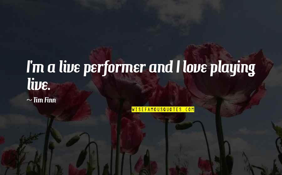 Personal Typo Quotes By Tim Finn: I'm a live performer and I love playing