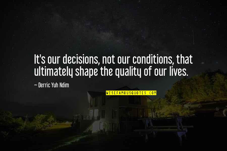 Personal Values Quotes By Derric Yuh Ndim: It's our decisions, not our conditions, that ultimately
