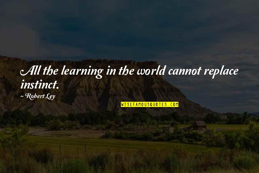 Personal Vendetta Quotes By Robert Ley: All the learning in the world cannot replace
