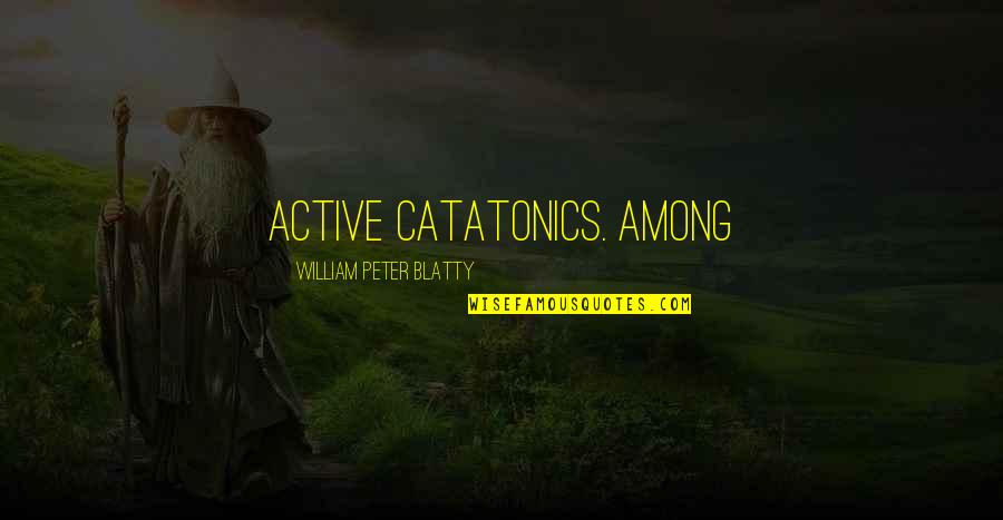 Personal Vendetta Quotes By William Peter Blatty: active catatonics. Among