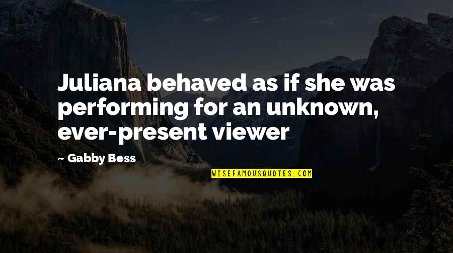 Personal Views Quotes By Gabby Bess: Juliana behaved as if she was performing for