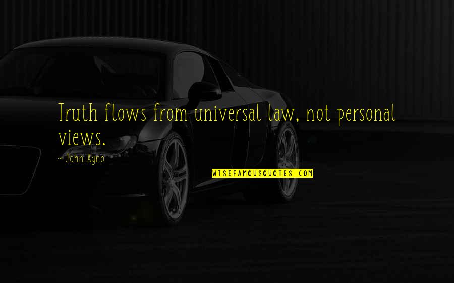 Personal Views Quotes By John Agno: Truth flows from universal law, not personal views.