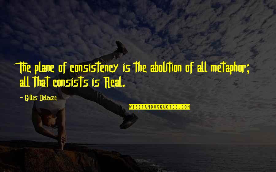 Personalia Pendidikan Quotes By Gilles Deleuze: The plane of consistency is the abolition of