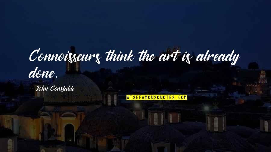 Personalia Pendidikan Quotes By John Constable: Connoisseurs think the art is already done.