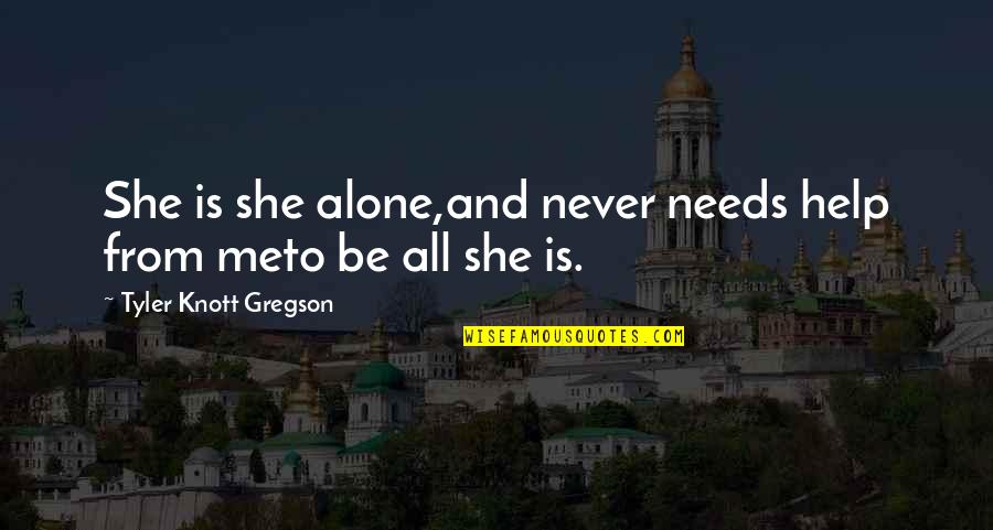 Personalia Pendidikan Quotes By Tyler Knott Gregson: She is she alone,and never needs help from