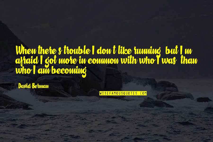 Personalidade Quotes By David Berman: When there's trouble I don't like running, but