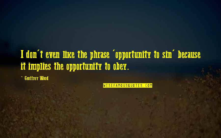 Personalidade Tipo Quotes By Geoffrey Wood: I don't even like the phrase 'opportunity to Personalidade Tipo Quotes By Geoffrey Wood: I don't even like the phrase 'opportunity to
