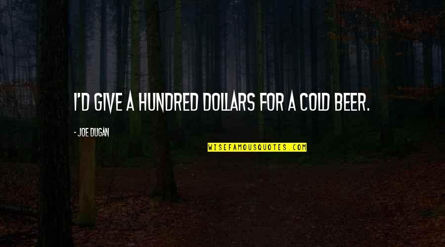 Personalidade Tipo Quotes By Joe Dugan: I'd give a hundred dollars for a cold Personalidade Tipo Quotes By Joe Dugan: I'd give a hundred dollars for a cold