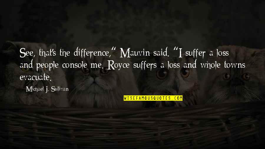 Personalidade Tipo Quotes By Michael J. Sullivan: See, that's the difference," Mauvin said. "I suffer Personalidade Tipo Quotes By Michael J. Sullivan: See, that's the difference," Mauvin said. "I suffer