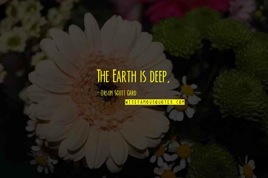 Personalidade Tipo Quotes By Orson Scott Card: The Earth is deep, Personalidade Tipo Quotes By Orson Scott Card: The Earth is deep,
