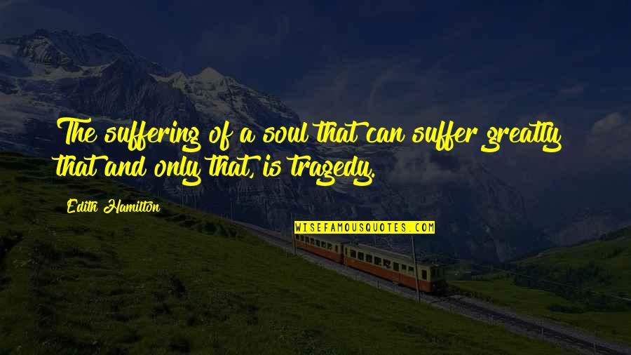 Personalised Picture Quotes By Edith Hamilton: The suffering of a soul that can suffer