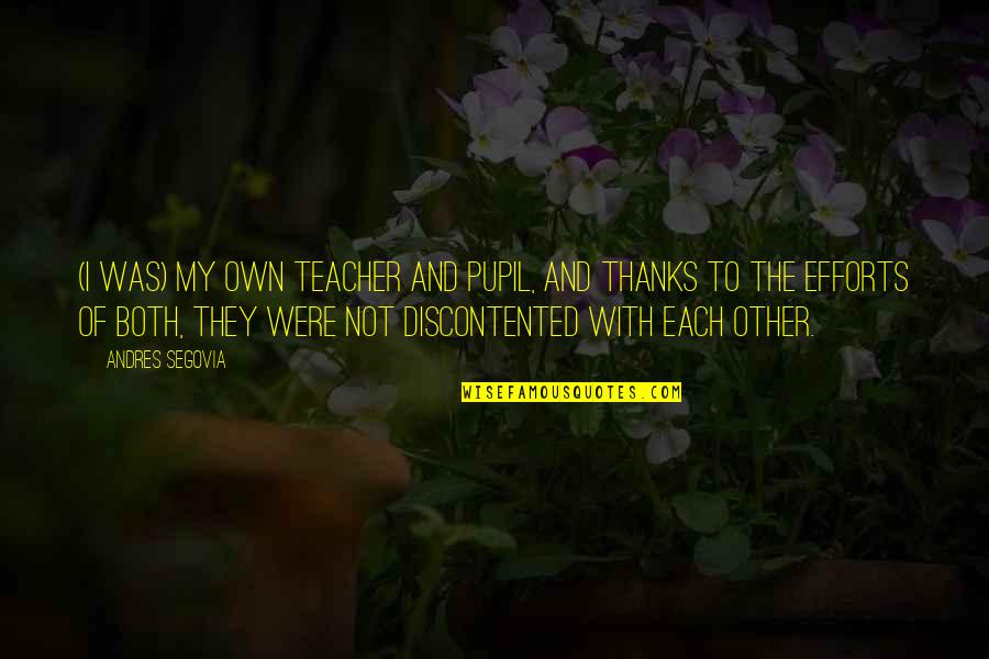 Personalised Quotes By Andres Segovia: (I was) my own teacher and pupil, and Personalised Quotes By Andres Segovia: (I was) my own teacher and pupil, and