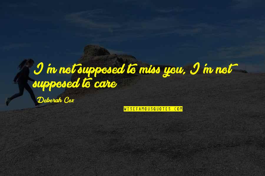 Personalitatea Referat Quotes By Deborah Cox: I'm not supposed to miss you, I'm not Personalitatea Referat Quotes By Deborah Cox: I'm not supposed to miss you, I'm not