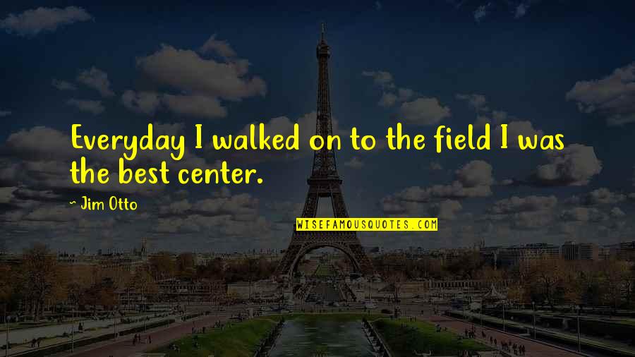 Personalitatea Referat Quotes By Jim Otto: Everyday I walked on to the field I