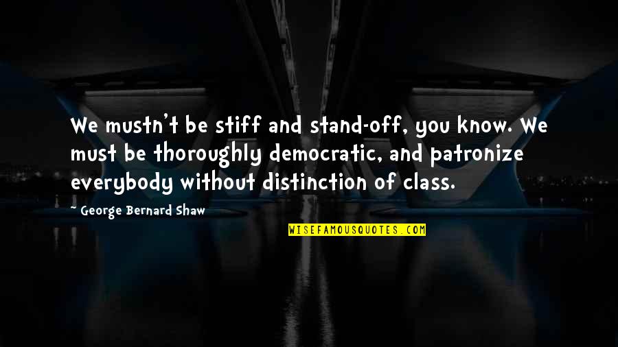 Personalitati Bulgaresti Quotes By George Bernard Shaw: We mustn't be stiff and stand-off, you know. Personalitati Bulgaresti Quotes By George Bernard Shaw: We mustn't be stiff and stand-off, you know.