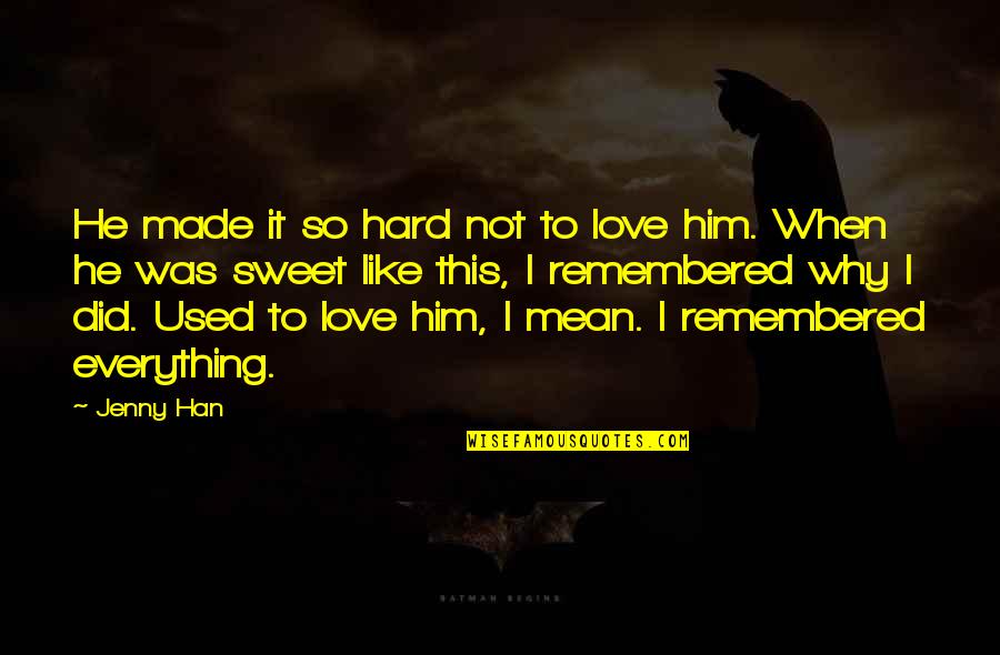 Personalitati Bulgaresti Quotes By Jenny Han: He made it so hard not to love Personalitati Bulgaresti Quotes By Jenny Han: He made it so hard not to love